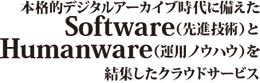 本格的デジタルアーカイブ時代に備えたSoftware（先進技術）とHumanware（運用ノウハウ）を結集したクラウドサービス